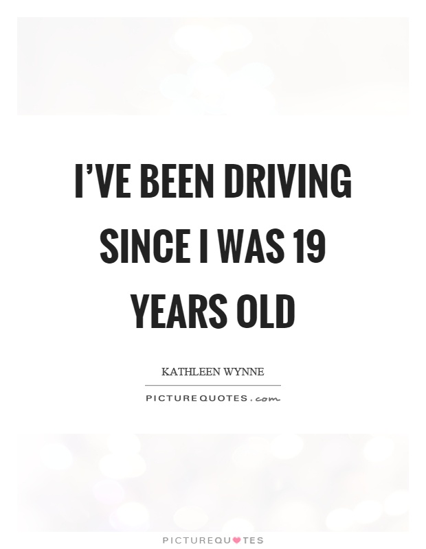 I've been driving since I was 19 years old Picture Quote #1