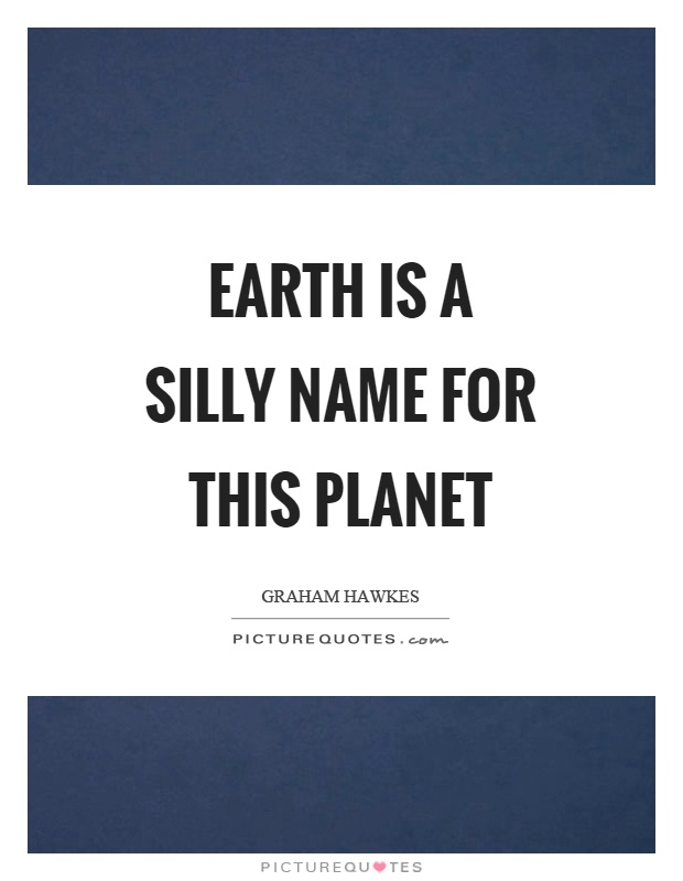 Earth is a silly name for this planet Picture Quote #1