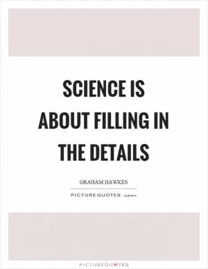 Science is about filling in the details Picture Quote #1