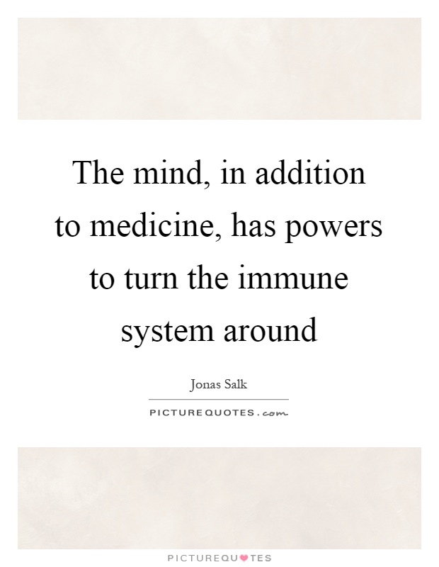 The mind, in addition to medicine, has powers to turn the immune system around Picture Quote #1