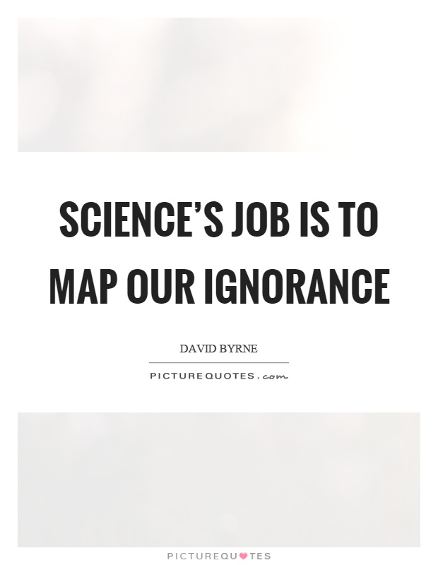 Science’s job is to map our ignorance Picture Quote #1