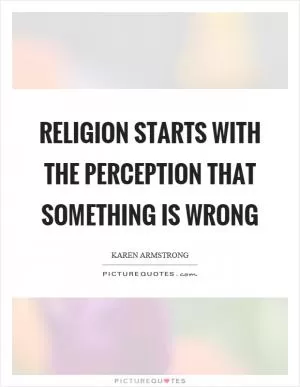 Religion starts with the perception that something is wrong Picture Quote #1