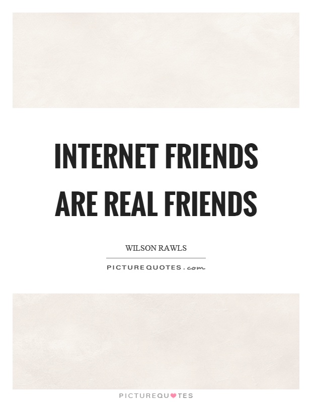 Internet friends are real friends Picture Quote #1