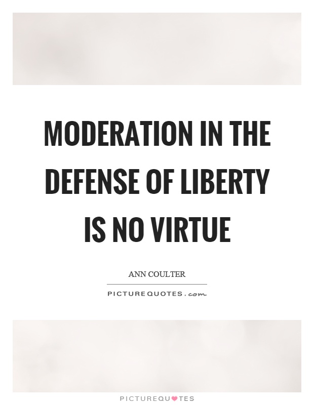Moderation in the defense of liberty is no virtue Picture Quote #1