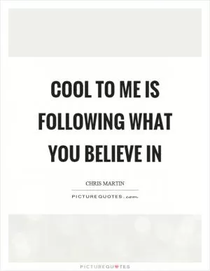 Cool to me is following what you believe in Picture Quote #1
