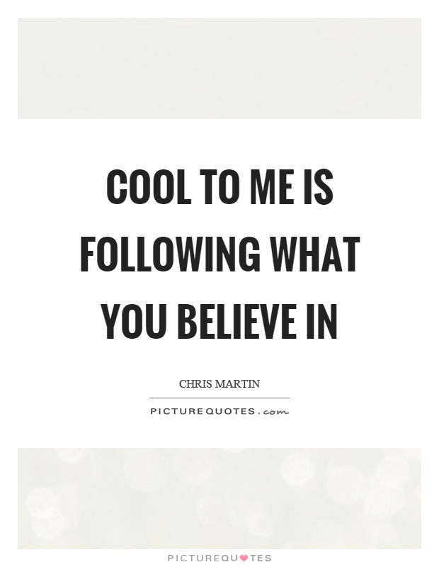 Cool to me is following what you believe in Picture Quote #1