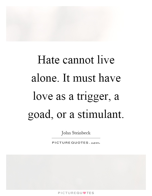 Hate cannot live alone. It must have love as a trigger, a goad, or a stimulant Picture Quote #1