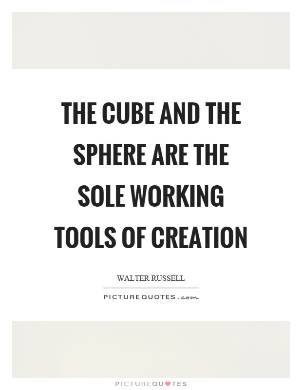 The cube and the sphere are the sole working tools of creation Picture Quote #1