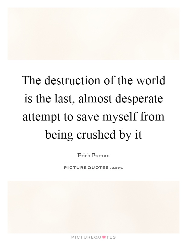 The destruction of the world is the last, almost desperate attempt to save myself from being crushed by it Picture Quote #1