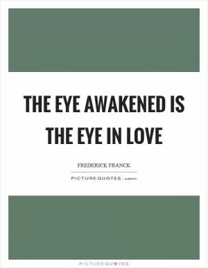The eye awakened is the eye in love Picture Quote #1