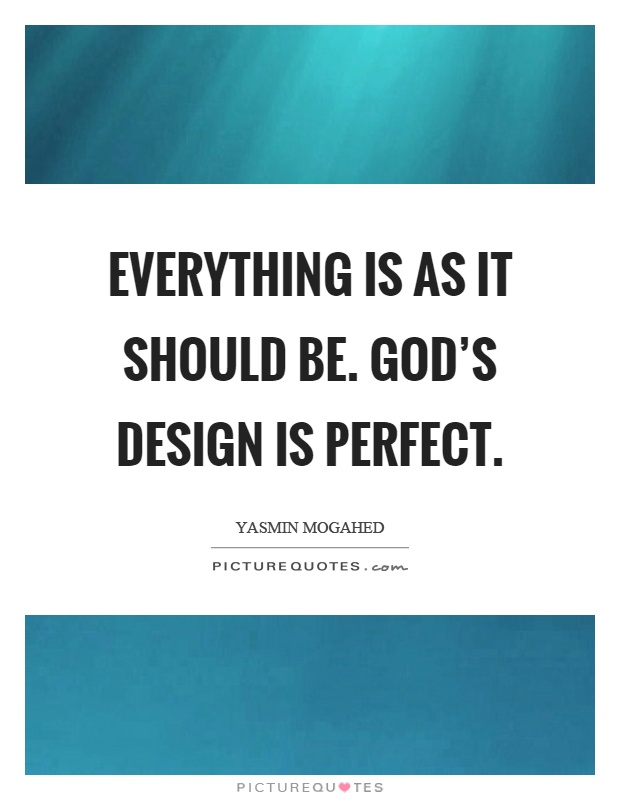 Everything is as it should be. God's design is perfect Picture Quote #1