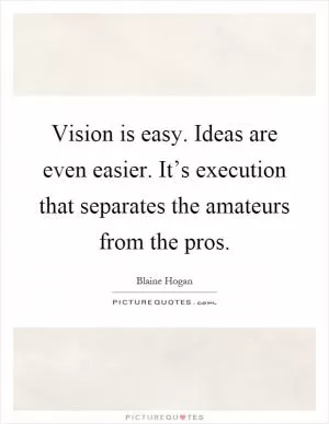 Vision is easy. Ideas are even easier. It’s execution that separates the amateurs from the pros Picture Quote #1