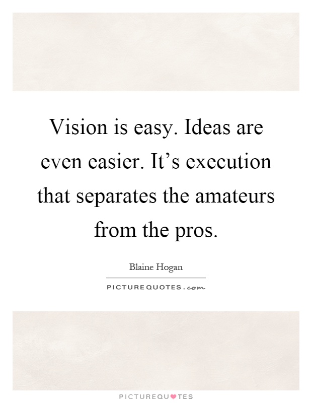 Vision is easy. Ideas are even easier. It's execution that separates the amateurs from the pros Picture Quote #1