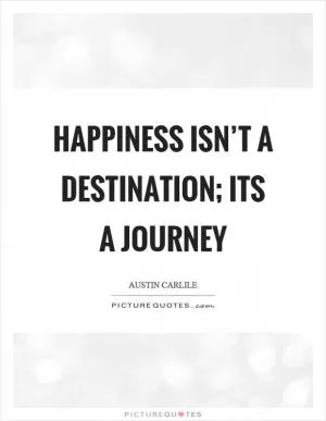 Happiness isn’t a destination; its a journey Picture Quote #1