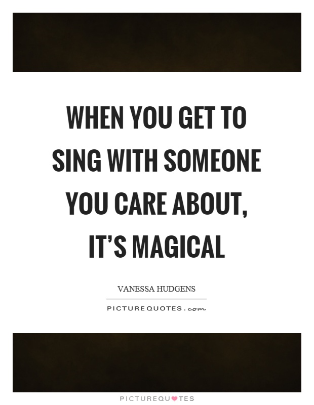 When you get to sing with someone you care about, it's magical Picture Quote #1