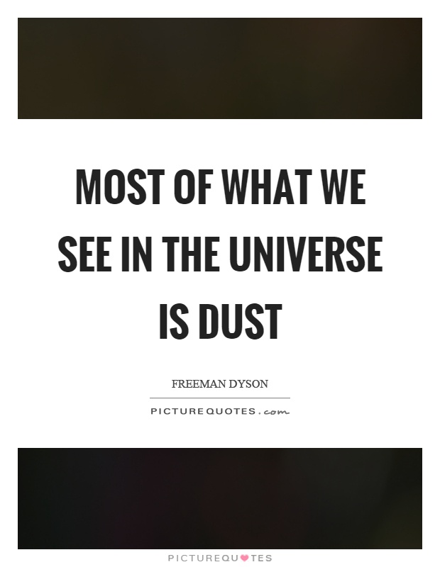Most of what we see in the universe is dust Picture Quote #1