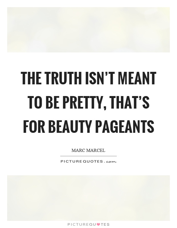 The truth isn't meant to be pretty, that's for beauty pageants Picture Quote #1