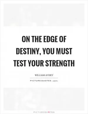 On the edge of destiny, you must test your strength Picture Quote #1