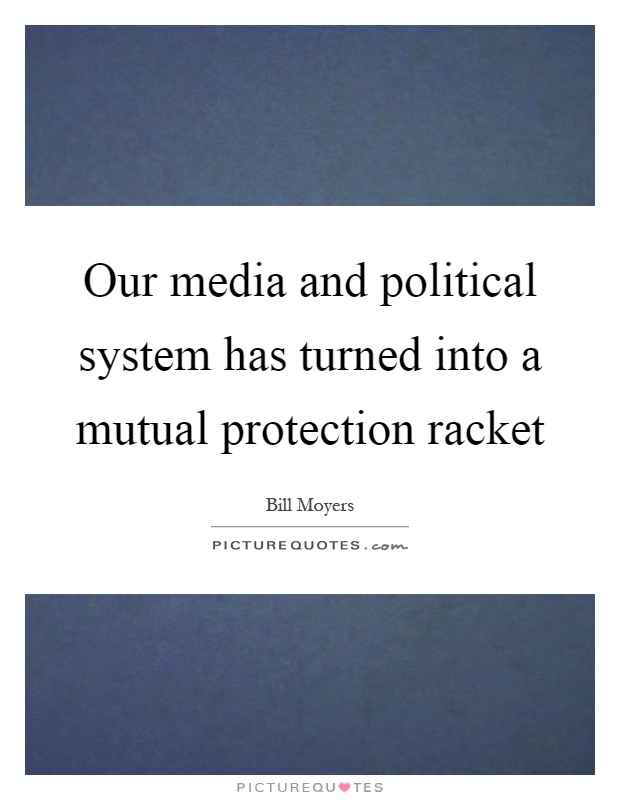 Our media and political system has turned into a mutual protection racket Picture Quote #1