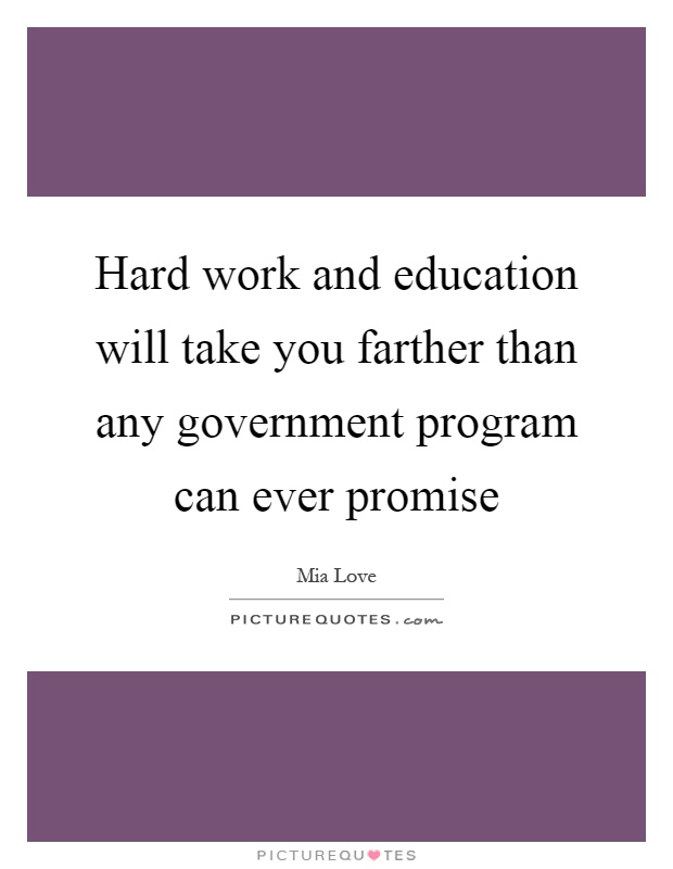 Hard work and education will take you farther than any government program can ever promise Picture Quote #1