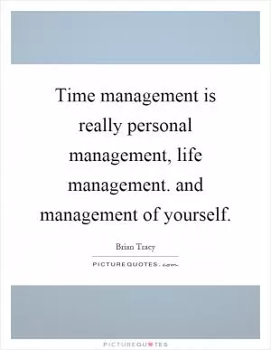 Time management is really personal management, life management. and management of yourself Picture Quote #1