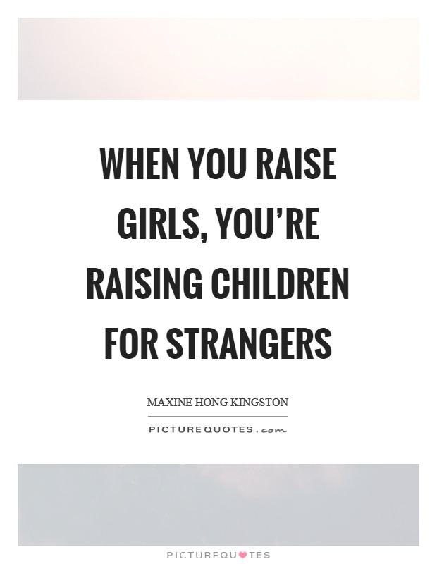 When you raise girls, you're raising children for strangers Picture Quote #1