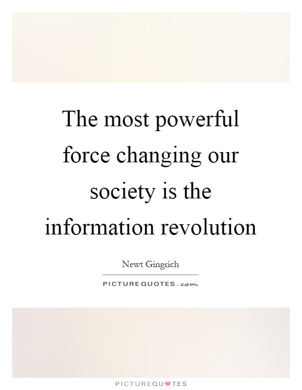 The most powerful force changing our society is the information revolution Picture Quote #1