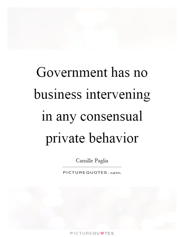 Government has no business intervening in any consensual private behavior Picture Quote #1