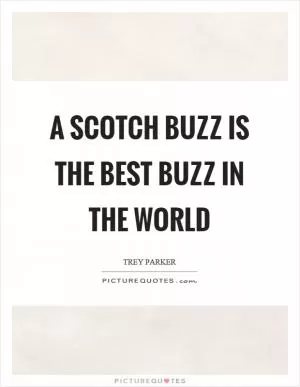 A scotch buzz is the best buzz in the world Picture Quote #1