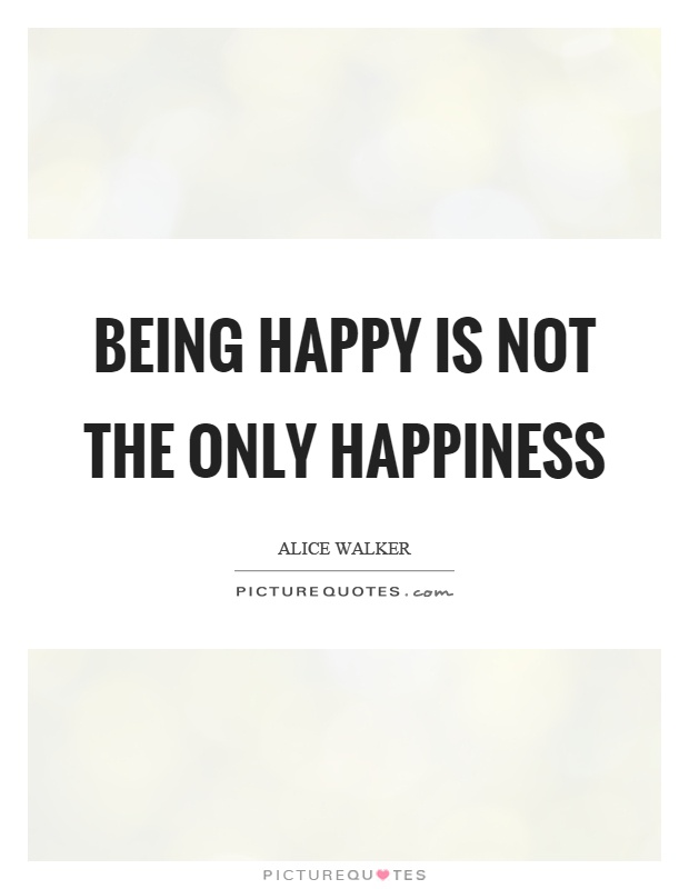 Being happy is not the only happiness Picture Quote #1