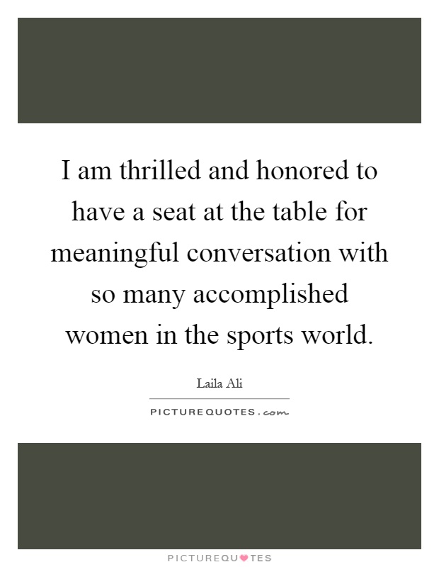 I am thrilled and honored to have a seat at the table for meaningful conversation with so many accomplished women in the sports world Picture Quote #1
