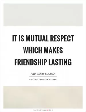It is mutual respect which makes friendship lasting Picture Quote #1
