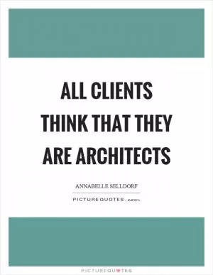 All clients think that they are architects Picture Quote #1