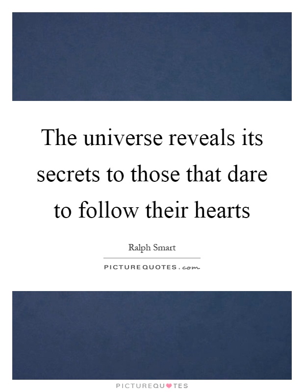 The universe reveals its secrets to those that dare to follow their hearts Picture Quote #1