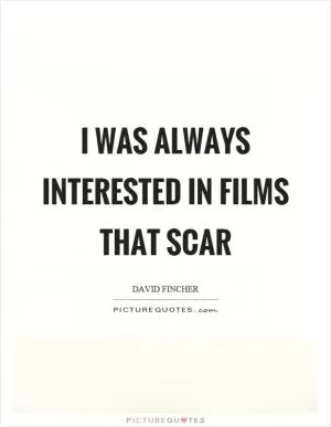 I was always interested in films that scar Picture Quote #1