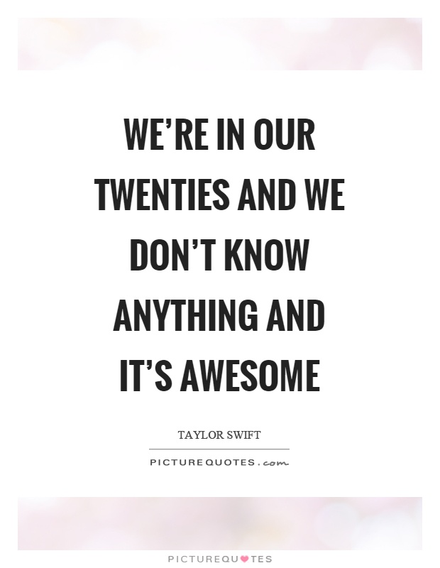 We're in our twenties and we don't know anything and it's awesome Picture Quote #1