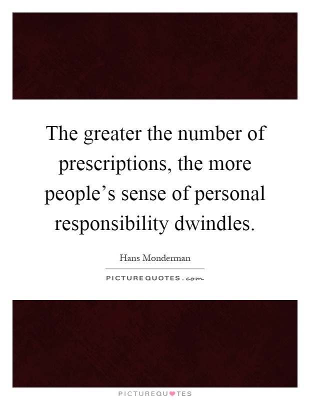 The greater the number of prescriptions, the more people's sense of personal responsibility dwindles Picture Quote #1