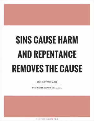 Sins cause harm and repentance removes the cause Picture Quote #1