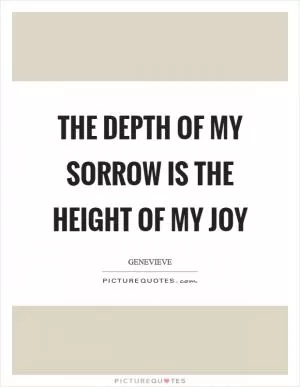 The depth of my sorrow is the height of my joy Picture Quote #1