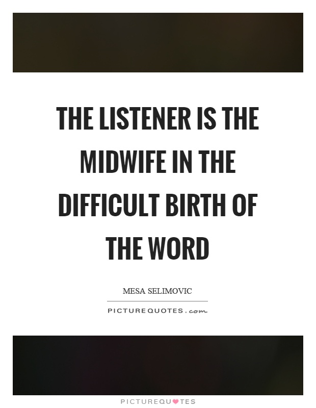 The listener is the midwife in the difficult birth of the word Picture Quote #1
