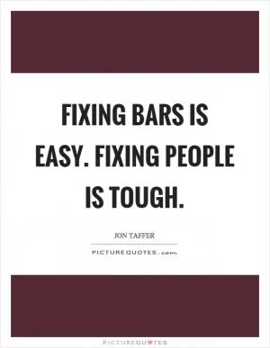 Fixing bars is easy. Fixing people is tough Picture Quote #1