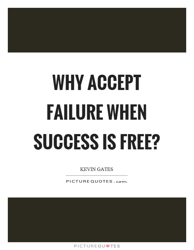 Why accept failure when success is free? Picture Quote #1
