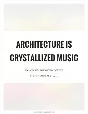 Architecture is crystallized music Picture Quote #1