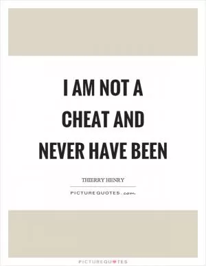 I am not a cheat and never have been Picture Quote #1