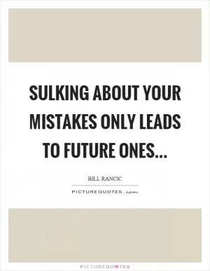 Sulking about your mistakes only leads to future ones Picture Quote #1