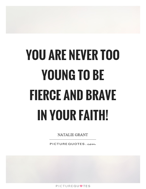 You are never too young to be fierce and brave in your faith! Picture Quote #1