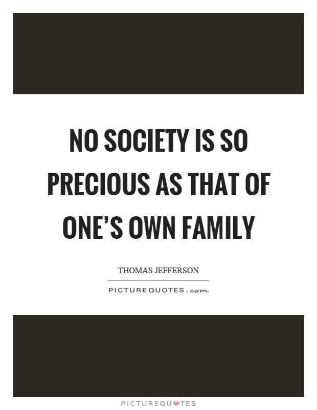 No society is so precious as that of one's own family Picture Quote #1