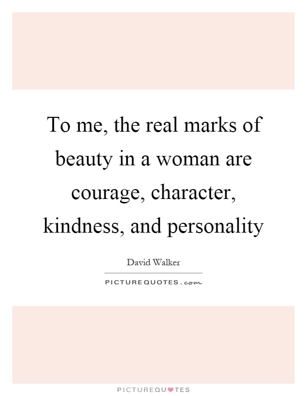 To me, the real marks of beauty in a woman are courage, character, kindness, and personality Picture Quote #1