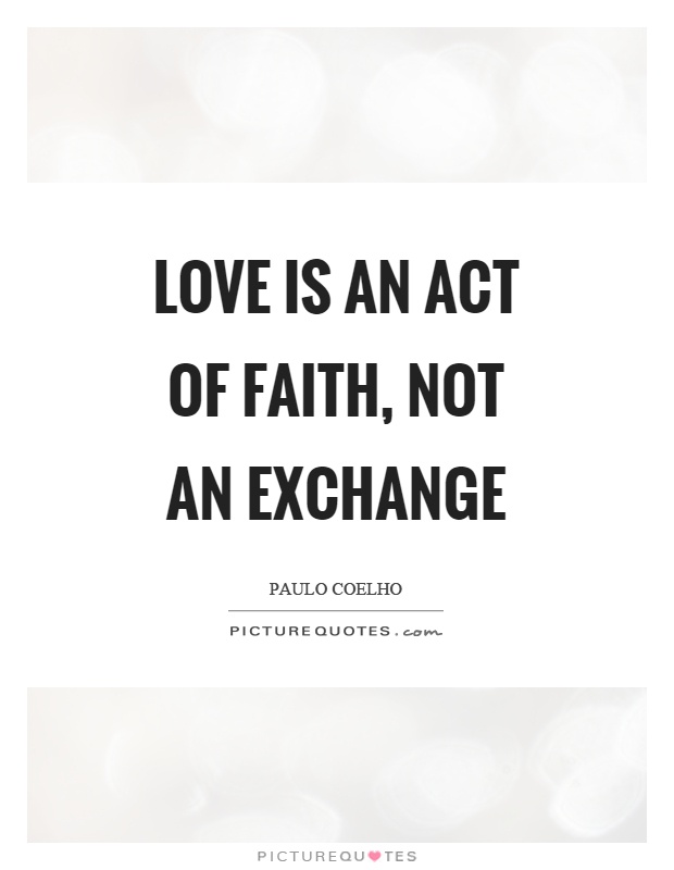 Love is an act of faith, not an exchange Picture Quote #1