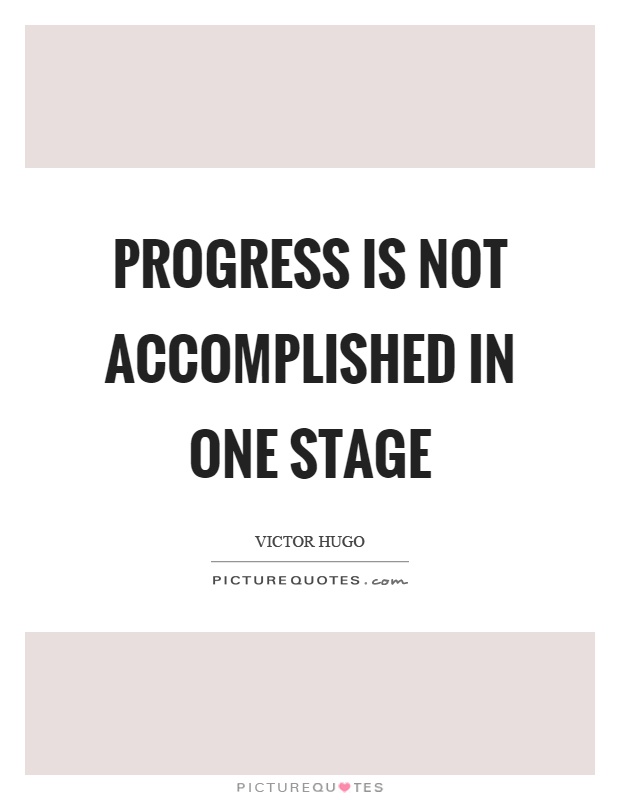 Progress is not accomplished in one stage Picture Quote #1